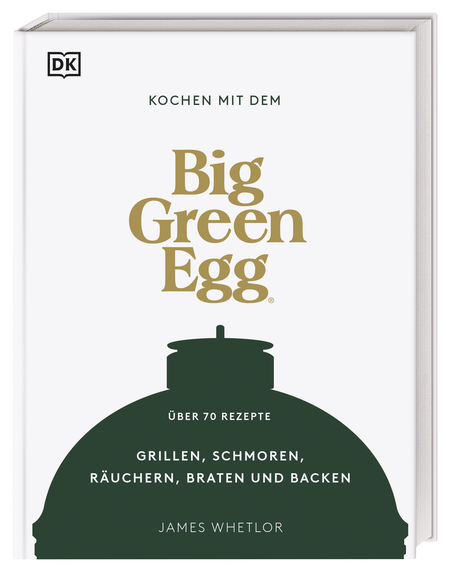 Big Green Egg - Kochen mit dem Big Green Egg James Whetlor